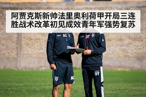 阿贾克斯新帅法里奥利荷甲开局三连胜战术改革初见成效青年军强势复苏